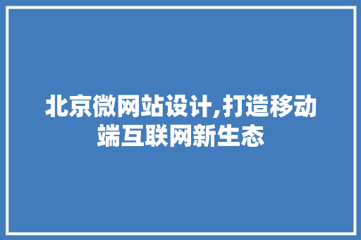 北京微网站设计,打造移动端互联网新生态