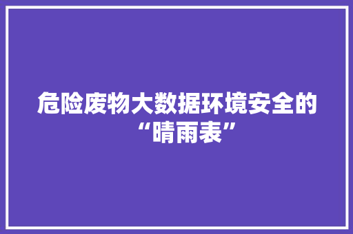危险废物大数据环境安全的“晴雨表” SEO教程