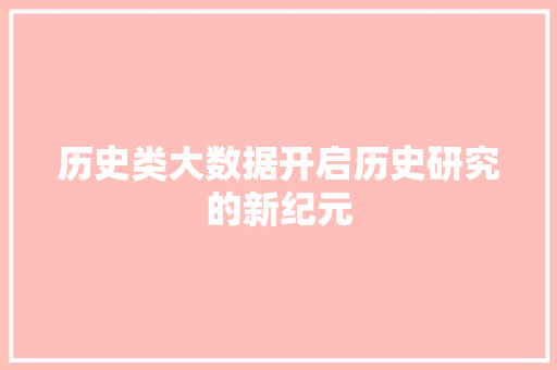 历史类大数据开启历史研究的新纪元