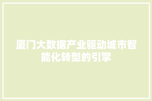 厦门大数据产业驱动城市智能化转型的引擎