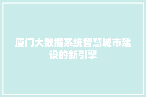 厦门大数据系统智慧城市建设的新引擎