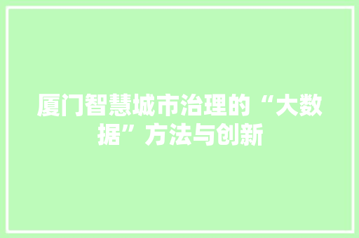 厦门智慧城市治理的“大数据”方法与创新