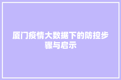 厦门疫情大数据下的防控步骤与启示