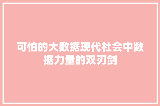 可怕的大数据现代社会中数据力量的双刃剑