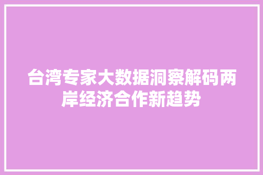 台湾专家大数据洞察解码两岸经济合作新趋势