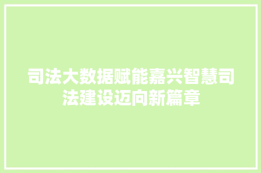 司法大数据赋能嘉兴智慧司法建设迈向新篇章