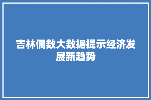 吉林偶数大数据提示经济发展新趋势