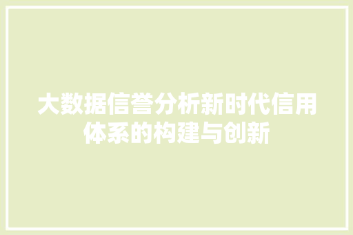 大数据信誉分析新时代信用体系的构建与创新