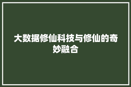大数据修仙科技与修仙的奇妙融合
