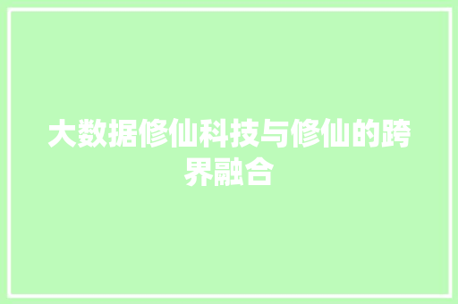 大数据修仙科技与修仙的跨界融合