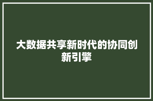 大数据共享新时代的协同创新引擎