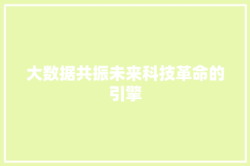大数据共振未来科技革命的引擎 Web前端
