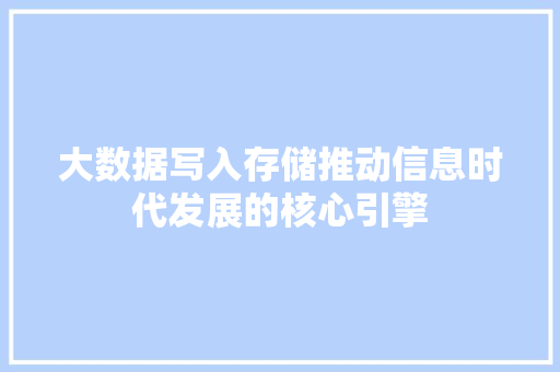 大数据写入存储推动信息时代发展的核心引擎