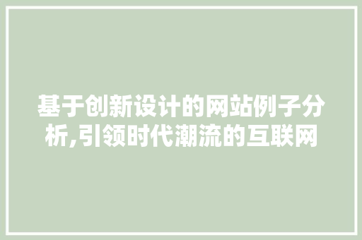 基于创新设计的网站例子分析,引领时代潮流的互联网新典范 基于创新设计的网站例子分析,引领时代潮流的互联网新典范 友链在线