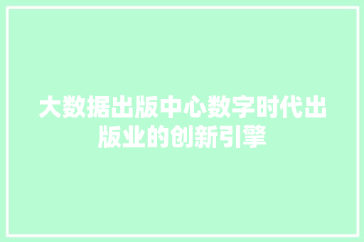 大数据出版中心数字时代出版业的创新引擎