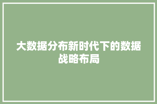 大数据分布新时代下的数据战略布局