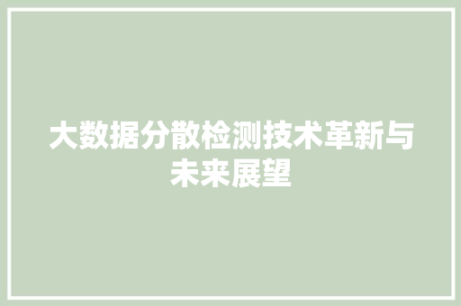 大数据分散检测技术革新与未来展望