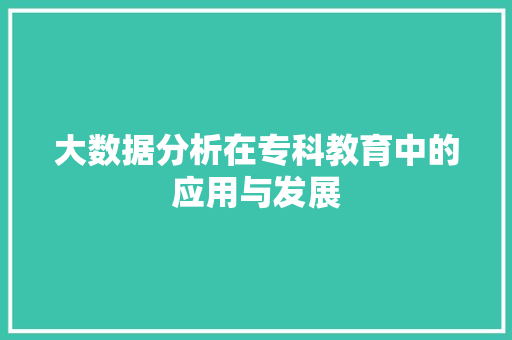 大数据分析在专科教育中的应用与发展