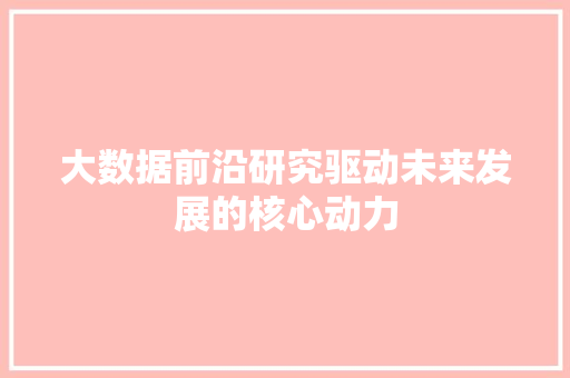 大数据前沿研究驱动未来发展的核心动力