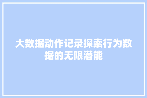 大数据动作记录探索行为数据的无限潜能