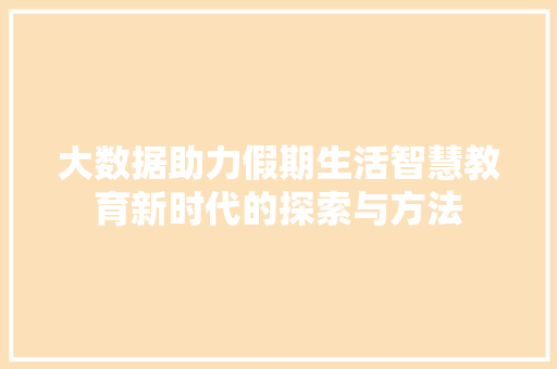 大数据助力假期生活智慧教育新时代的探索与方法