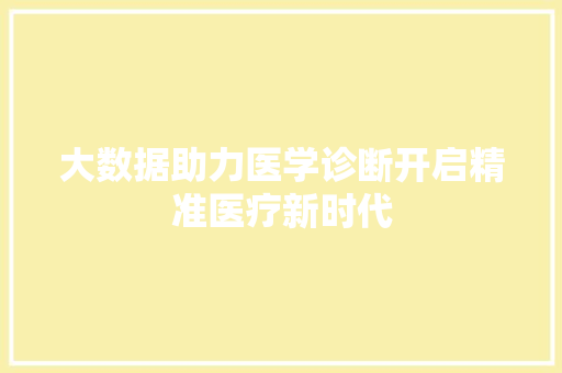 大数据助力医学诊断开启精准医疗新时代