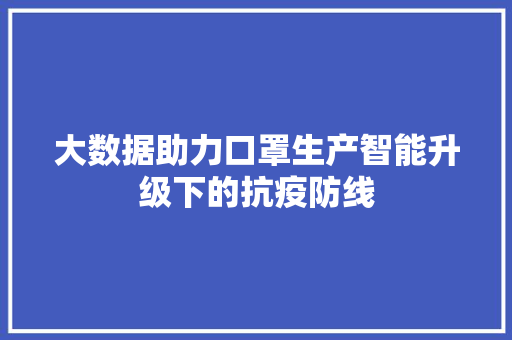 大数据助力口罩生产智能升级下的抗疫防线
