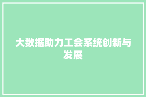 大数据助力工会系统创新与发展