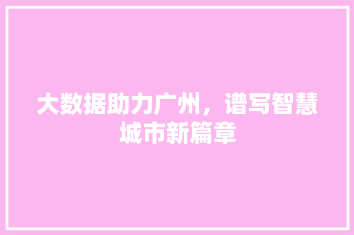 大数据助力广州，谱写智慧城市新篇章