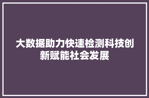 大数据助力快速检测科技创新赋能社会发展