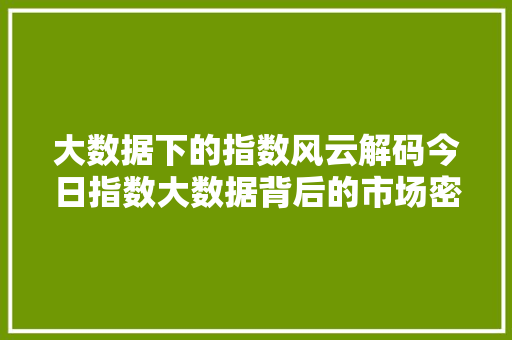 大数据下的指数风云解码今日指数大数据背后的市场密码