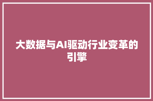 大数据与AI驱动行业变革的引擎