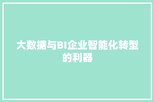 大数据与BI企业智能化转型的利器