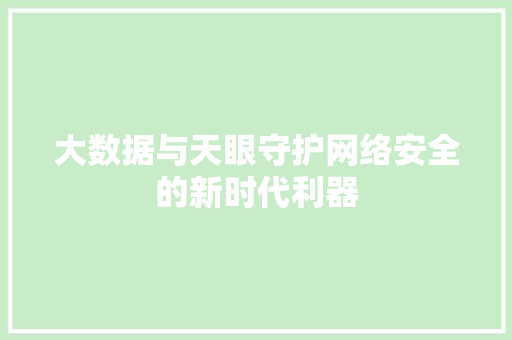大数据与天眼守护网络安全的新时代利器
