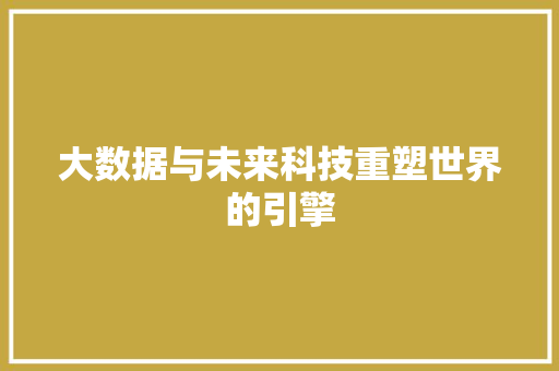 大数据与未来科技重塑世界的引擎