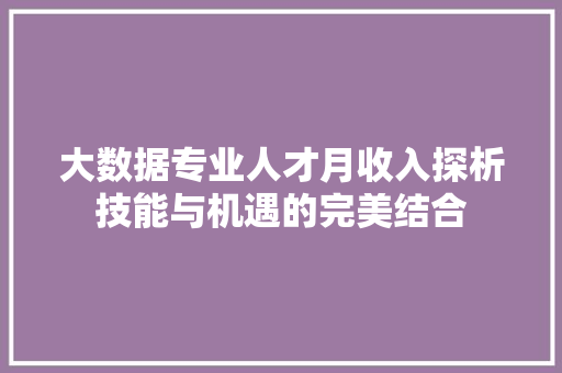 大数据专业人才月收入探析技能与机遇的完美结合