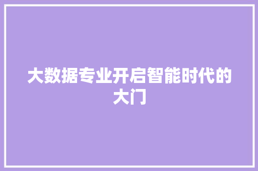 大数据专业开启智能时代的大门
