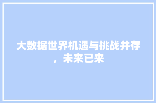 大数据世界机遇与挑战并存，未来已来