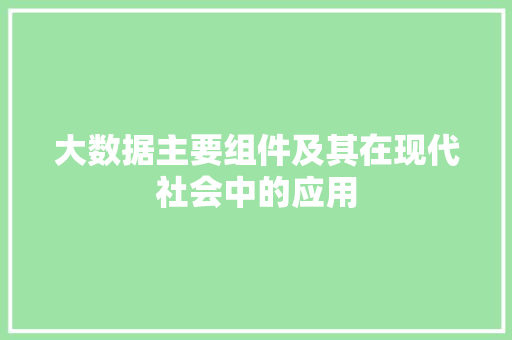 大数据主要组件及其在现代社会中的应用
