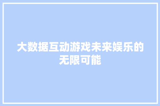 大数据互动游戏未来娱乐的无限可能