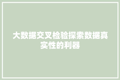 大数据交叉检验探索数据真实性的利器