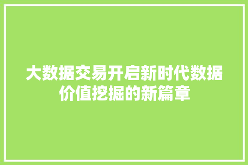 大数据交易开启新时代数据价值挖掘的新篇章