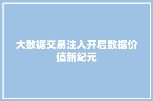 大数据交易注入开启数据价值新纪元 建站教程