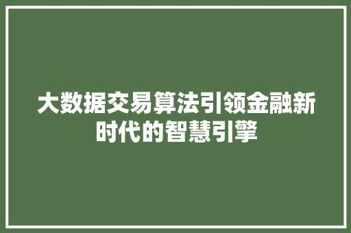 大数据交易算法引领金融新时代的智慧引擎