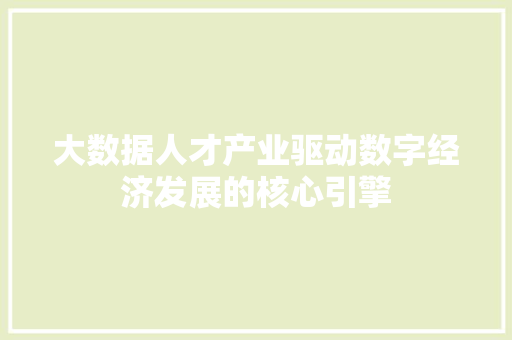 大数据人才产业驱动数字经济发展的核心引擎
