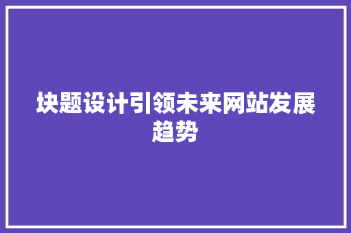 块题设计引领未来网站发展趋势