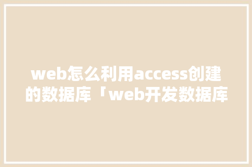 web怎么利用access创建的数据库「web开发数据库技术有哪些」 友链在线