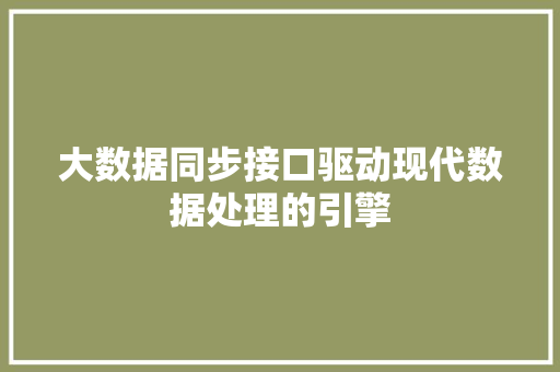 大数据同步接口驱动现代数据处理的引擎