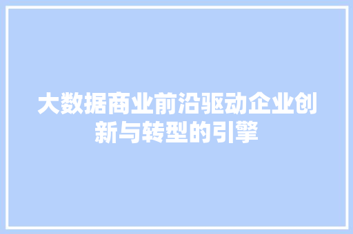 大数据商业前沿驱动企业创新与转型的引擎
