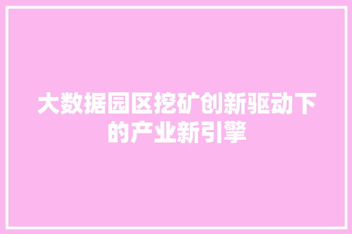大数据园区挖矿创新驱动下的产业新引擎
